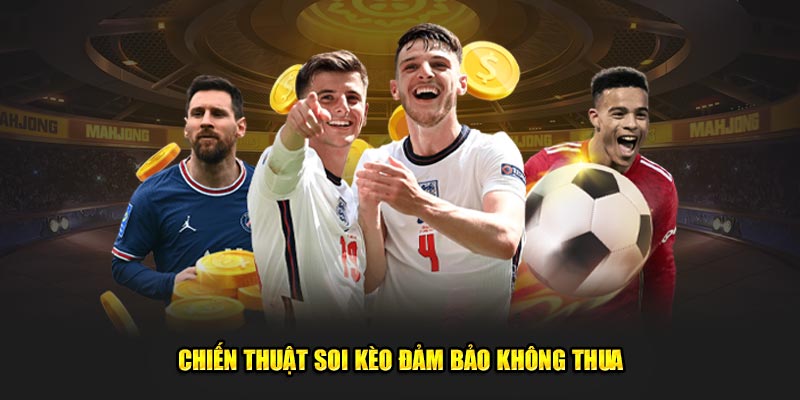 Chiến thuật soi kèo đảm bảo không thua 