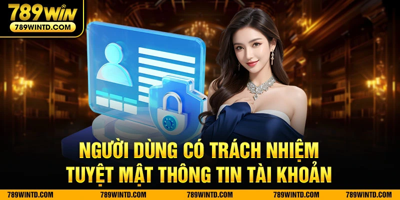 Người dùng có trách nhiệm tuyệt mật thông tin tài khoản 