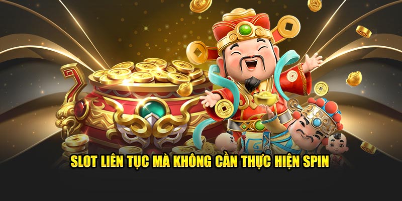 Slot liên tục mà không cần thực hiện spin 