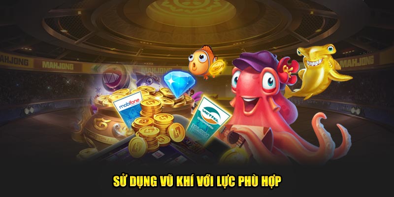 Sử dụng vũ khí cùng lực phù hợp 