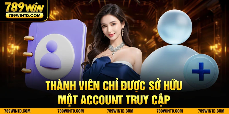 Thành viên chỉ được sở hữu một account truy cập 