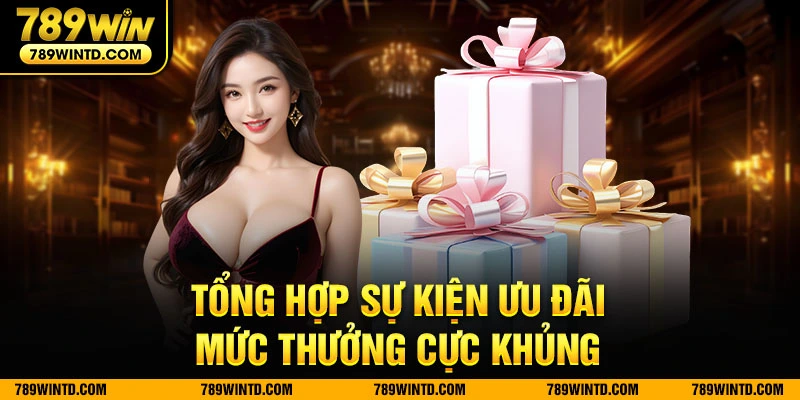 Tổng hợp sự kiện ưu đãi mức thưởng cực khủng 