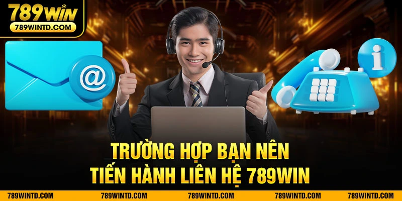 Trường hợp bạn nên tiến hành liên hệ 789Win 