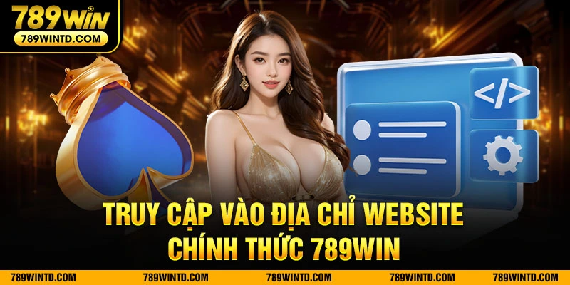 Truy cập vào địa chỉ website chính thức 789Win 