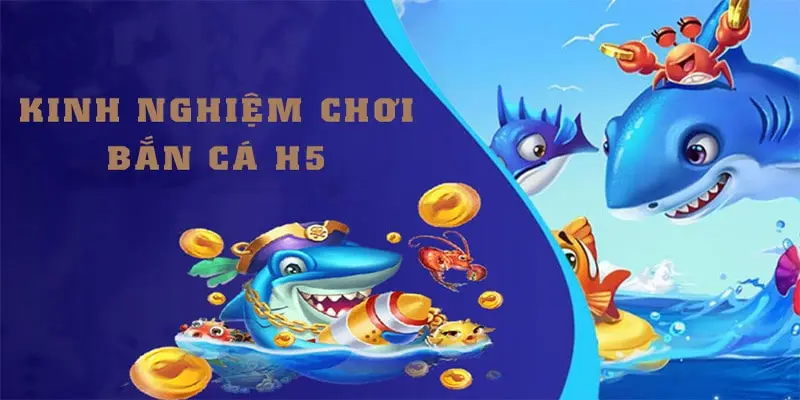 Tổng hợp các mẹo hay giúp chơi bắn cá H5 hiệu quả 